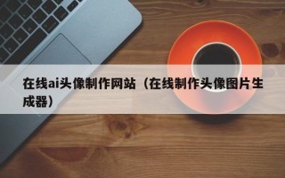 磐石在线ai头像制作网站（在线制作头像图片生成器）