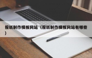 磐石报纸制作模板网站（报纸制作模板网站有哪些）